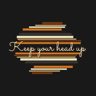 Keep your head up - Vintage life quotes T-Shirt