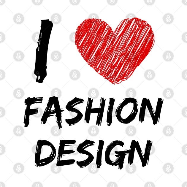 I Love Fashion Design by Eat Sleep Repeat