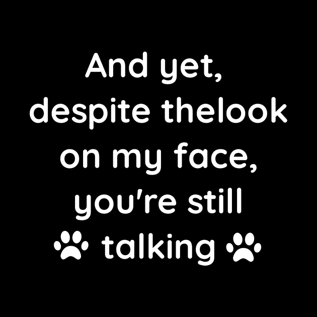 AND YET, DESPITE THE LOOK ON MY FACE, YOU'RE STILL TALKING by Adel dza