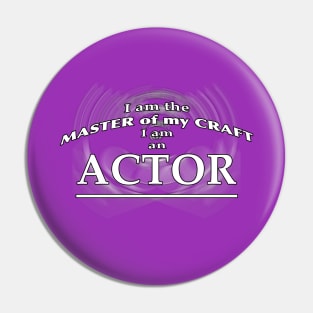 I am the Master of my Craft - I am an Actor Pin