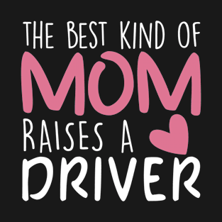 Best Kind Of Mom Raises a Driver Brithday Mom Gift T-Shirt