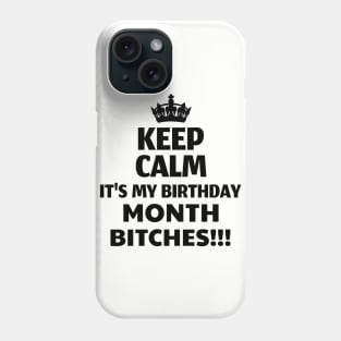 Keep Calm It's My Birthday Month Bitches! Phone Case