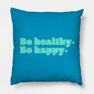 Be happy. Be healthy. Pillow