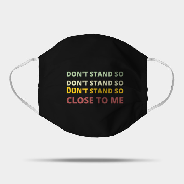 Don T Stand So Close To Me Face Mask Dont Stand So Close To Me Face Mask F Mask Teepublic
