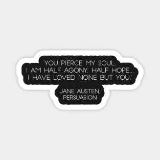 “You Pierce My Soul. I Am Half Agony, Half Hope...I Have Loved None But You.” - Jane Austen, Persuasion (White) Magnet