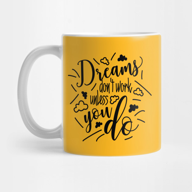 Dreams Dont Work Unless You Do Funny Quote Black Design Motivational Quotes About Life Mug Teepublic