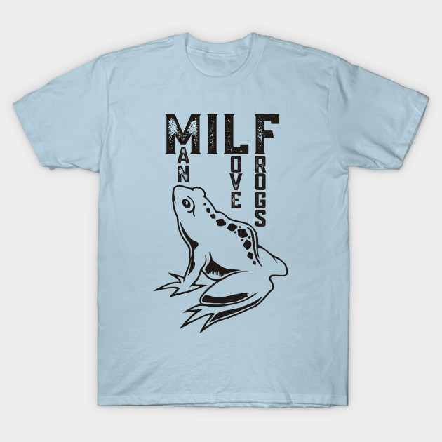 Discover Milf - Man I Love Frogs - Milf Man I Love Frogs - T-Shirt