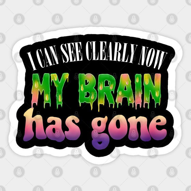 I Can See Clearly Now My Brain Has Gone Trippy Sticker Teepublic Human brain brain injury brain damage disease, brain, food, people png. teepublic