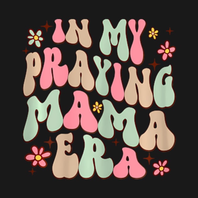 In My Praying Mama Era Religious Mom Christian Mothers Day by Eduardo