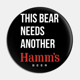 THIS BEAR NEEDS ANOTHER HAMM'S (beer) - dark shirts Pin