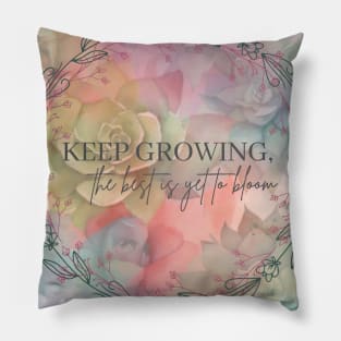 Keep Growing, the best is yet to bloom Pillow