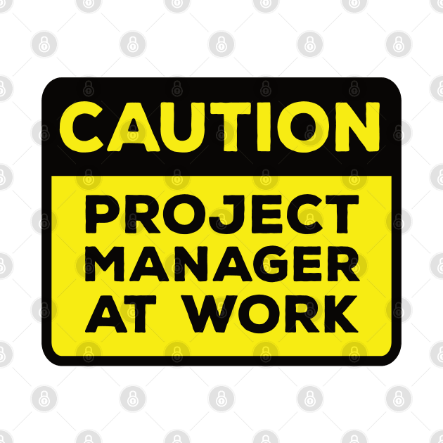 Funny Yellow Road Sign - Caution Project Manager at Work by Software Testing Life