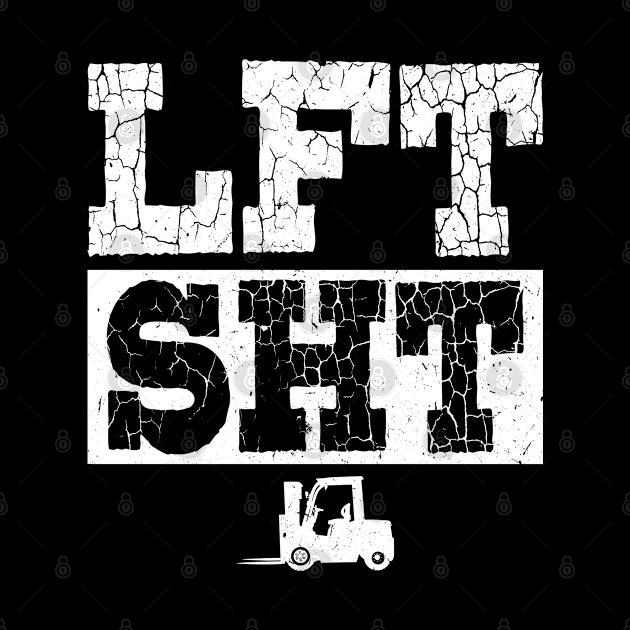 Lift Shit - LFT SHT - Forklift Operator by Peco-Designs