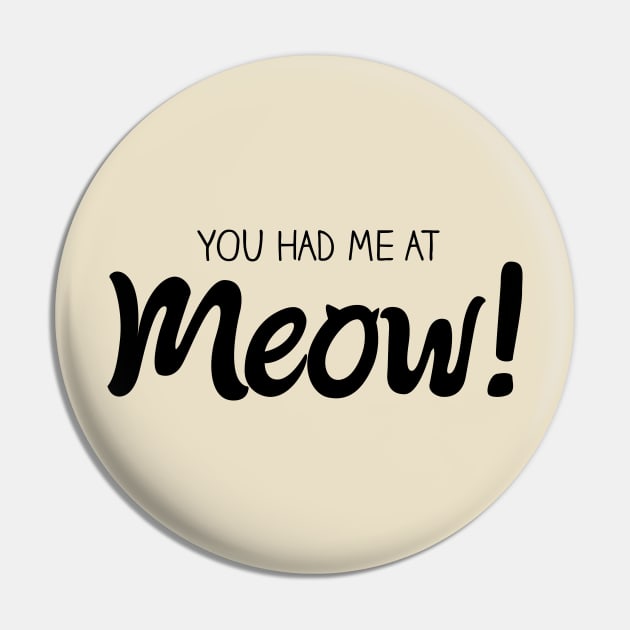 You Had Me At MEOW! - Black Pin by quotysalad