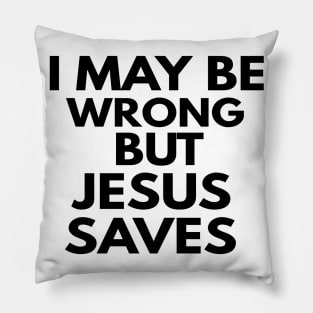 I May Be Wrong But Jesus Saves Pillow