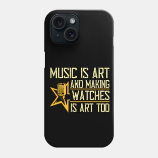 Music is art, and making watches is art, too Phone Case