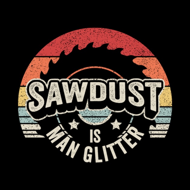 Sawdust Is Man Glitter Gift for Carpenters DIY Makers Construction Builders Gift for Father's Day Birthdays by SomeRays