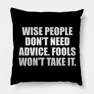 Wise people don't need advice. Fools won't take it Pillow