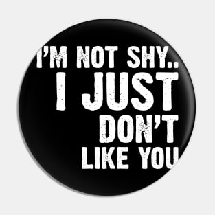 I'm Not Shy...I Just Don't Like You Pin