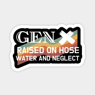 GEN X raised on hose water and neglect Magnet