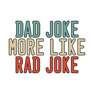 Dad Joke More Like Rad Joke T-Shirt