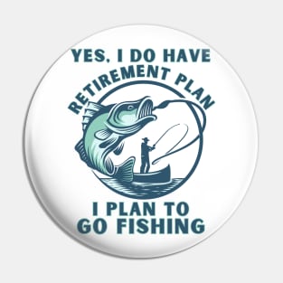 Funny Yes I Do Have a Retirement plan I Plan to Go Fishing Pin