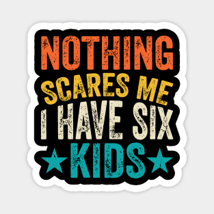 Nothing scares me I have 6 kids Magnet