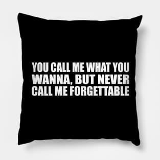 You call me what you wanna, but never call me forgettable Pillow