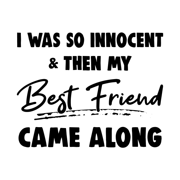 I Was So Innocent And Then My Best Friend Came Along Shirt by Rozel Clothing