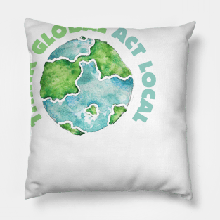 Think Global Act Local Pillow