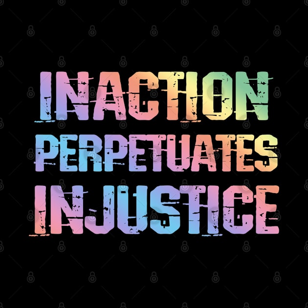 Inaction perpetuates injustice. End racism. Rainbow design by BlaiseDesign