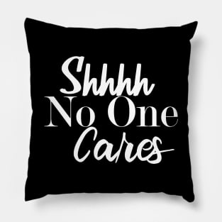 Shh No One Cares Pillow