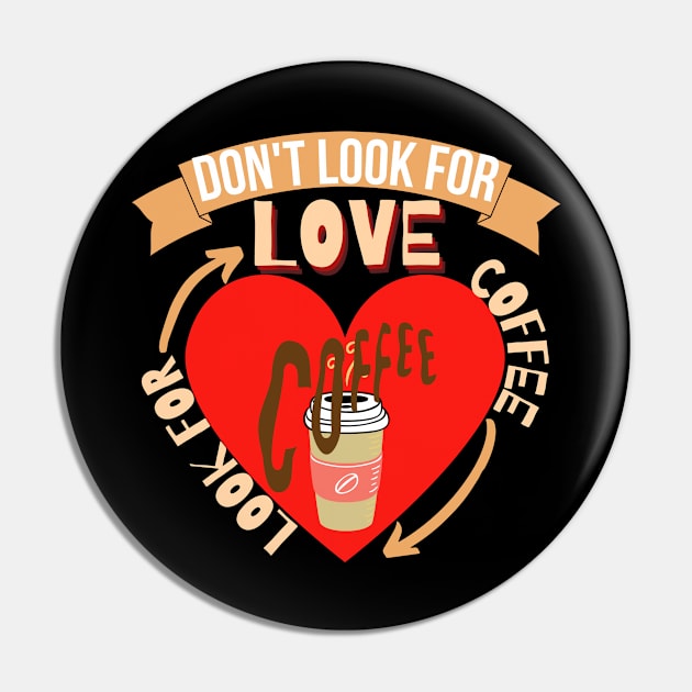 Don't Look For Love Look For Coffee Pin by hs Designs