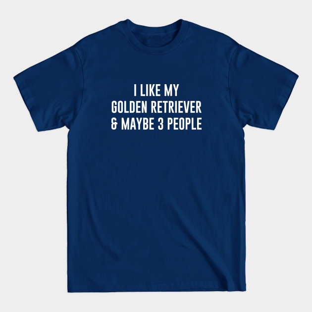 Disover I like my golden retriever and maybe 3 people - Golden Retriever - T-Shirt