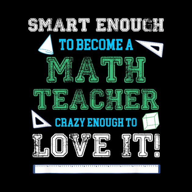 Smart Enough To Become A Math Teacher Crazy To Love It by Sharilyn Bars