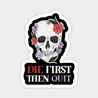 Motivational Quote, Skull First Die then Quit, Skull Floral Design Magnet