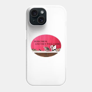 FEED THEM AND THEY WILL COME Phone Case