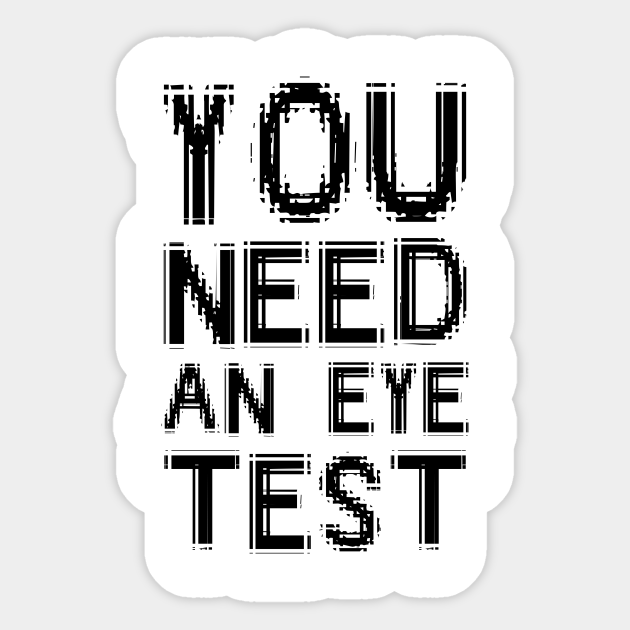 You Need An Eye Test Funny Text On White - Eye Test - Sticker | TeePublic You Need An Eye Test Funny Text On White - Eye Test - Sticker | TeePublic