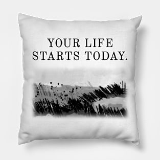 Your life starts today. Pillow