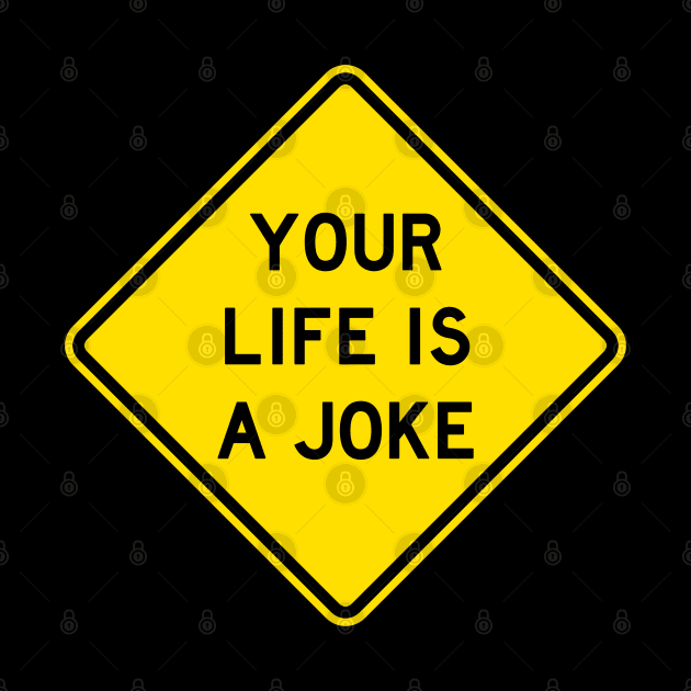 Your Life Is A Joke Road Sign by Creative Style