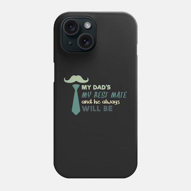 My Dad My Best Mate, And He Always Will Be, Fathers day gift from son, Fathers day gift from daughter Phone Case by mehdigraph