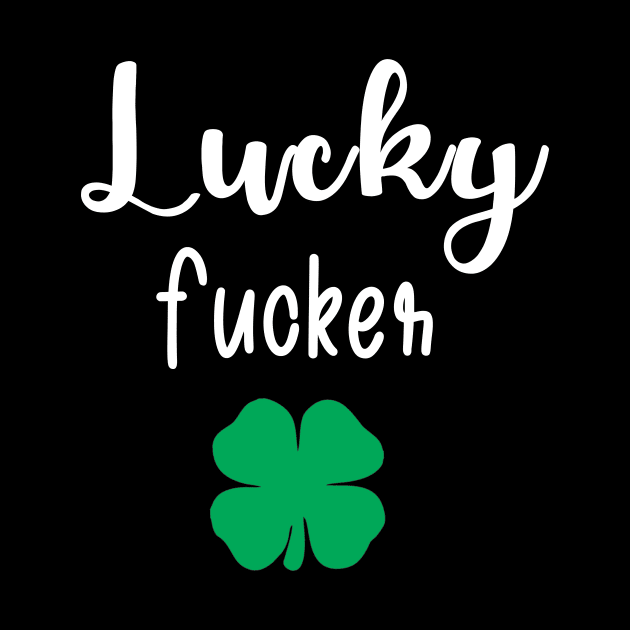 Funny Lucky Fucker St. Patrick's Day Couple's Rude Funny Profanity by fadi1994