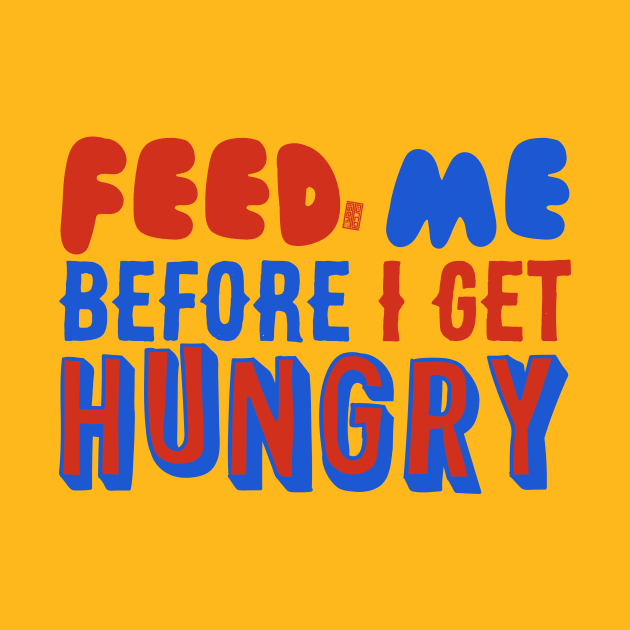 Feed Me Before I Get Hungry I Love Eating Food Lover by porcodiseno