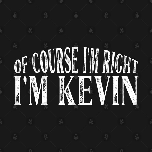 Of Course I'm Right I'm Kevin Personalized Named design by Grabitees