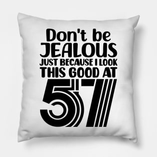 Don't Be Jealous Just Because I look This Good At 57 Pillow