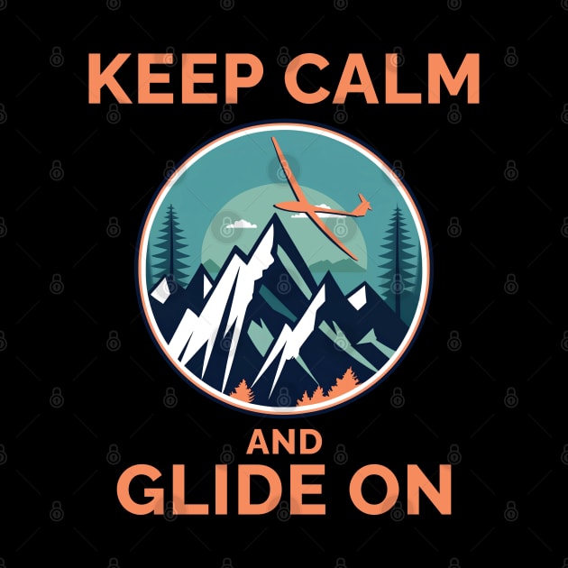 Keep Calm and Glide On Glider Pilot Pilots by ThesePrints