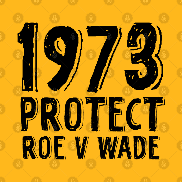 1973 Protect Roe V Wade by TIHONA