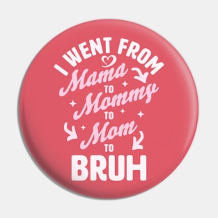 I Went From Mama to Mommy to Mom to Bruh Funny Mothers Day Pin