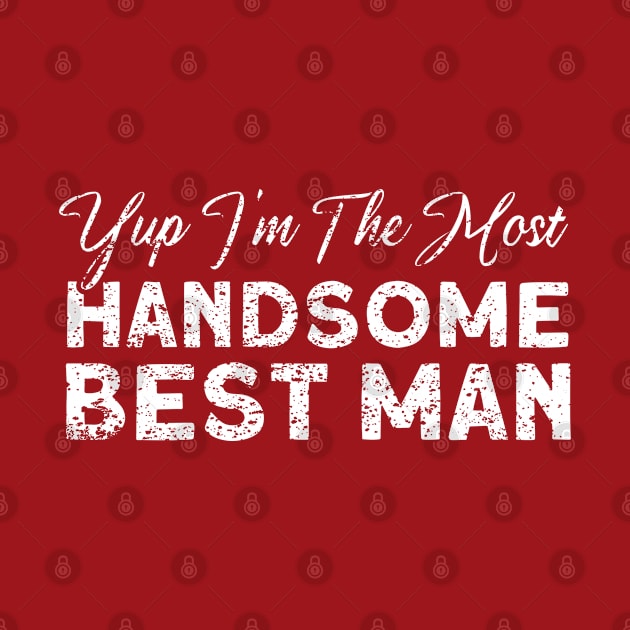 Yup Im The Most Handsome Best Man Groomsmen Team by Toeffishirts