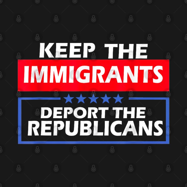 Keep The Immigrants Deport The Republicans by Drawings Star